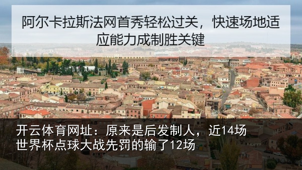 开云体育网址：原来是后发制人，近14场世界杯点球大战先罚的输了12场
